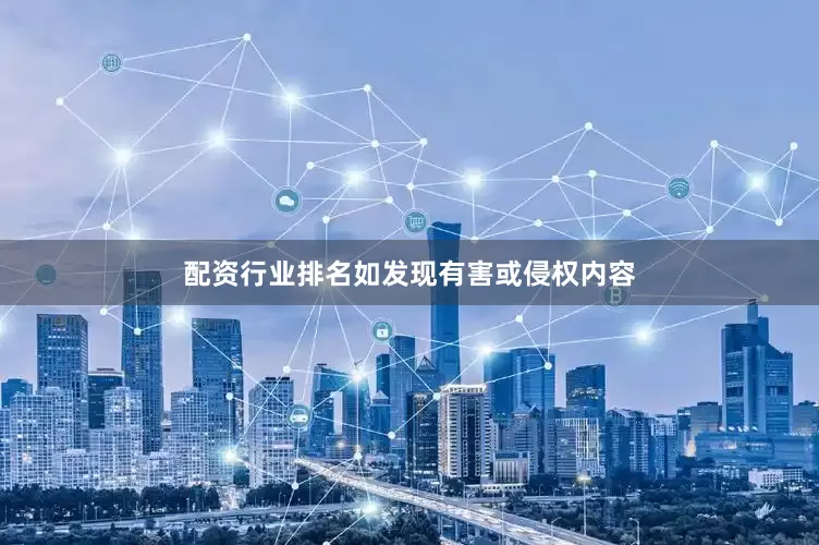 配资行业排名如发现有害或侵权内容